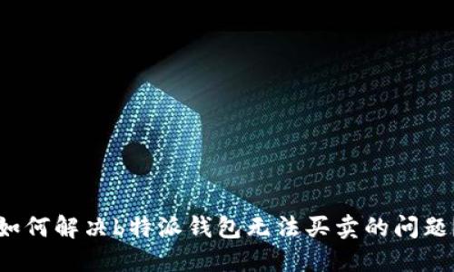 如何解决b特派钱包无法买卖的问题？