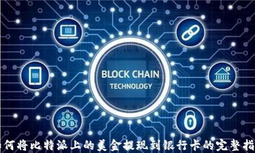 
如何将比特派上的美金提现到银行卡的完整指南