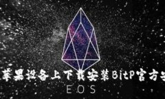 如何在苹果设备上下载安装BitP官方安卓版？