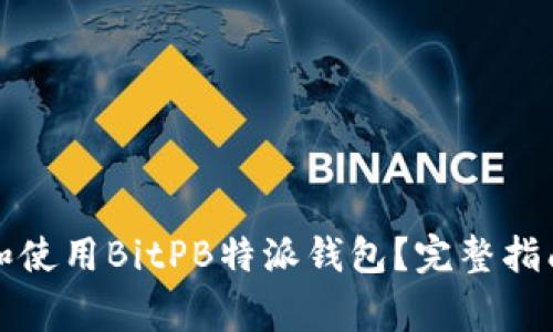 如何安全地下载和使用BitPB特派钱包？完整指南与常见问题解答