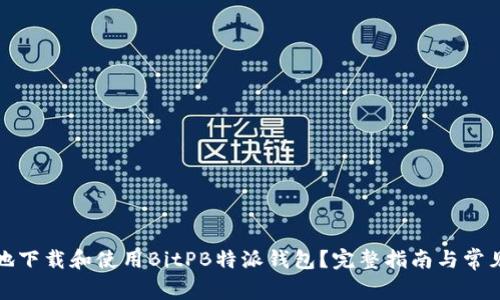如何安全地下载和使用BitPB特派钱包？完整指南与常见问题解答