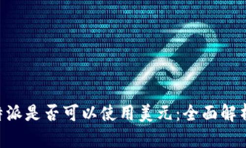 了解b特派是否可以使用美元：全面解析与指南