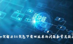 如何解决BK钱包下载旧版本的问题和常见疑问