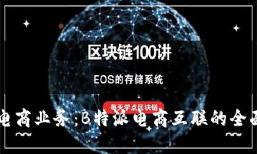 您的电商业务：B特派电商互联的全面指南