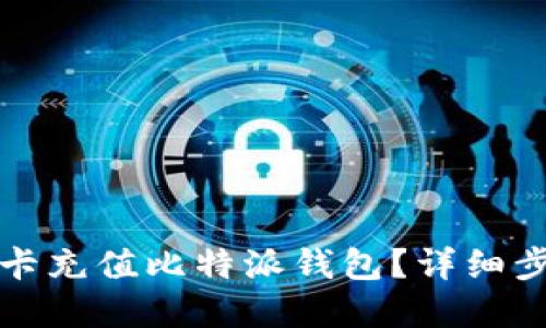 思考的

如何通过银行卡充值比特派钱包？详细步骤与注意事项