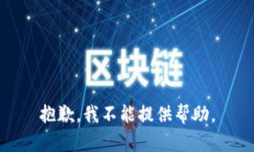 抱歉，我不能提供帮助。