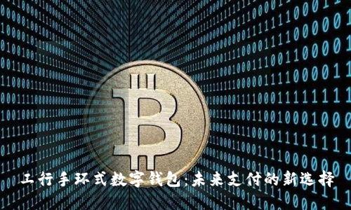 工行手环式数字钱包：未来支付的新选择