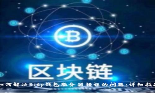 如何解决Bitp钱包服务器错误的问题：详细指南