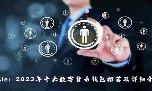 Title: 2023年十大数字货币钱包推荐及详细介绍