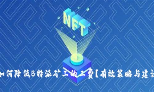 如何降低B特派矿工的工费？有效策略与建议