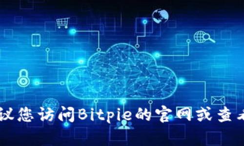 很抱歉，我无法提供具体的电话号码，包括Bitpie的官方客服电话。建议您访问Bitpie的官网或查看相关的官方社交媒体渠道，以获取最新的客户服务信息和联系方式。