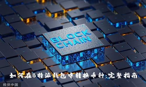 如何在B特派钱包中转换币种：完整指南