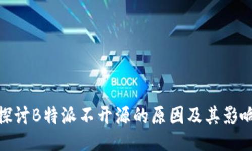 探讨B特派不开源的原因及其影响