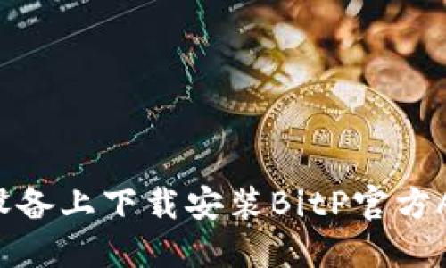 如何在苹果设备上下载安装BitP官方APP：完整指南