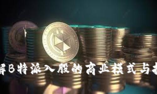 如何理解B特派入股的商业模式与投资前景
