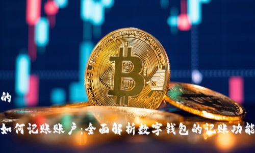 思考一个的

数字钱包如何记账账户：全面解析数字钱包的记账功能及其优势