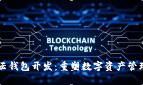 区块链云钱包开发：重塑数字资产管理的未来