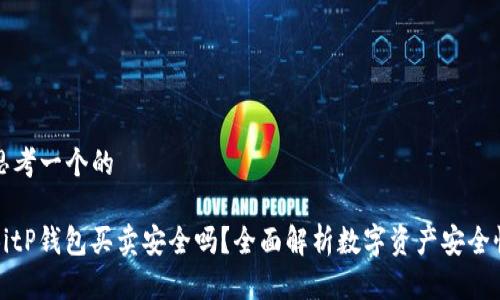 思考一个的

BitP钱包买卖安全吗？全面解析数字资产安全性