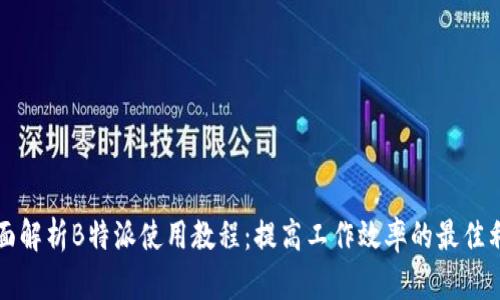 全面解析B特派使用教程：提高工作效率的最佳利器