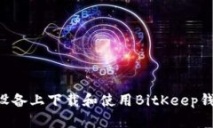 如何在安卓设备上下载和使用BitKeep钱包：完整指