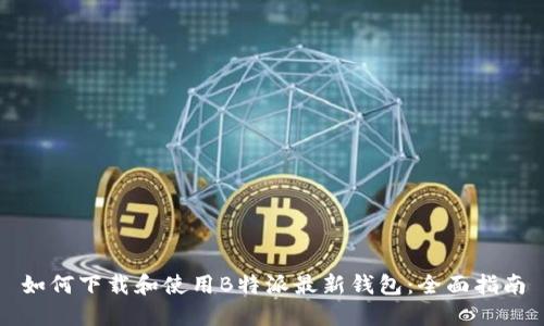 如何下载和使用B特派最新钱包：全面指南