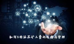 如何B特派买矿工费的选择与管理