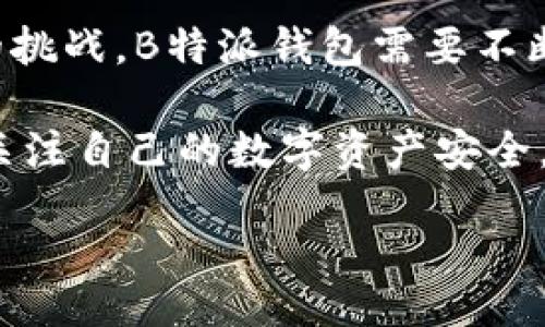 ітайл/ітайл


探讨B特派钱包是否需要清退：用户注意事项与应对策略

/guanjianci
关键词B特派钱包, 清退, 数字钱包, 用户安全/关键词

在数字化时代，数字钱包的使用愈发普及，各种数字钱包应用层出不穷。B特派钱包作为其中一种被用户广泛使用的工具，其安全性、可靠性以及未来发展方向都成为用户关注的焦点。在此背景下，B特派钱包是否需要清退的问题引发了广泛讨论，值得我们深入探讨。

B特派钱包的背景与发展
B特派钱包成立以来，一直致力于为用户提供方便、快捷的数字支付解决方案。它凭借多样化的功能和用户友好的界面，吸引了大量用户的关注。然而，随着市场竞争的加剧及政策监管的强化，B特派钱包面临着前所未有的挑战。

首先，国内外各类金融监管政策的变化，使得数字钱包的合规性受到关注。一些国家已经开始限制某些数字资产的流通，可能会影响B特派钱包的运营。此外，数字货币的波动性也增加了用户的风险，使得许多人开始思考是否要继续使用B特派钱包。与此相对应，B特派钱包也在不断更新其功能以保持竞争力和用户忠诚度。

清退的可能性
随着监管政策的不断加强，B特派钱包是否需要清退的问题也逐渐浮出水面。首先，需要明确的是“清退”指的是将钱包中的资产取出或者停止使用该钱包服务。目前，尽管没有明确的监管公告要求B特派钱包进行清退，用户还是应当对可能的风险保持警觉。

清退的原因有很多，首先是因为合规性问题，如果B特派钱包在合规性方面存在问题，可能被迫限制服务或关闭。其次，安全性也是一个重点因素，之前也有不少数字钱包因为安全漏洞造成用户资金损失，为了保护用户，进行清退也是一种选择。此外，市场需求的变化也可能导致某些产品包括钱包的不再适用，最终企业选择清退。

用户应如何应对
面对可能的清退，每位用户都应该采取一定的应对措施来保障自身的资产安全。首先，用户应当对B特派钱包的最新动态保持关注，及时了解该产品的政策变化及市场反馈。有效的信息获取才能帮助用户做出合理的决策。

其次，用户在使用数字钱包的过程中，应该定期检查自己的资产及交易记录，确保资产安全。如果发现异常交易，及时采取措施，例如紧急更改密码、联系客服等。此外，考虑到资产的安全性，建议用户定期将钱包中的资产转移至其他更为安全的存储方式，例如冷钱包.

可能遇到的问题
在B特派钱包是否需要清退的讨论中，可能会产生一些相关的问题，下面分别对这几个问题进行深入分析。

1. B特派钱包是否会受到监管部门的清退指令？
监管部门的政策将直接影响数字钱包的运营与使用。若B特派钱包不符合相关法律法规，用户将面临何种风险？为了避免这一问题，B特派钱包需要建立合规的运营机制，确保在法律框架内合法合规地进行业务。

监管的严格程度在不同国家或地区可能存在显著差异。在一些国家，数字钱包的运营尚未受到严格监管，而在另一些国家，监管已趋于严格。因此，用户首先要确认自己所在地区的监管政策，并根据政策变化及时调整自己的使用策略。

2. 如何确认B特派钱包的安全性？
安全性是用户选择数字钱包时最重要的考虑因素之一。如何确认B特派钱包的安全性呢？用户可以从多个方面进行评估，包括但不限于：查看官方的信息披露、查阅相关安全认证、了解用户反馈、评估技术团队的背景等。

另外，用户也可以关注B特派钱包在网络安全方面的投资情况，如是否针对网络攻击进行过防御措施，是否能够及时处理用户的安全问题等。这些因素决定了数字钱包在安全方面的可靠性，从而为用户的使用提供保障。

3. 如果B特派钱包需要清退，用户的资产如何保障？
针对清退的问题，用户的资产安全是首要关注点。如果B特派钱包必须进行清退，用户需要确保能够顺利将资产提取至其他的安全钱包中。在这一过程中，建议用户及时与B特派钱包的客服沟通，了解清退流程和具体步骤。

此外，用户在提取资产时还应关注提取额度、时间以及操作流程，确保在确认信息完整、无误后再进行提现。同时，用户应当学习了解清退过程中可能存在的风险和注意事项，以确保自身权益不受损失。

4. B特派钱包的未来可能性如何？
B特派钱包在当前艰难的市场环境中，未来的发展潜力引人关注。在市场竞争陷入白热化的背景下，B特派钱包需要持续其服务，以提升用户体验。例如，引入多种货币支持、交易速度、降低手续费等。只有在这些方面加强，才能增强用户黏性，从而实现可持续发展。

同时，B特派钱包还应当适应数字货币的发展趋势，可能加入更多的功能以完善系统，包括智能合约、去中心化金融服务等，增强竞争力。为了应对未来的挑战，B特派钱包需要不断创新，以迎合市场变化和用户需求，才能持续发展。

总的来说，B特派钱包是否需要清退仍然悬而未决，但用户的风险管控以及对于自身资产的安全保障显得尤为重要。希望通过本次探讨，用户能够更加关注自己的数字资产安全，为未来的决策提供借鉴。

希望以上内容能够为您提供所需的信息。如需更多帮助，请随时联系！