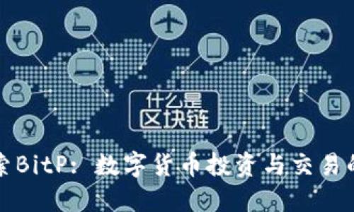 深入探索BitP: 数字货币投资与交易的新时代