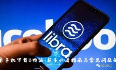 安卓手机下载B特派：新手必看指南与常见问题解
