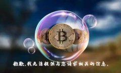 抱歉，我无法提供与您请求相关的信息。