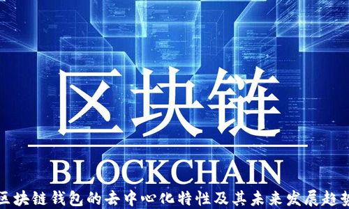 
区块链钱包的去中心化特性及其未来发展趋势