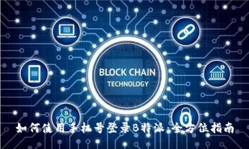 如何使用手机号登录B特派：全方位指南