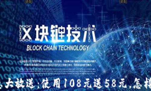 
数字钱包优惠大放送：使用108元送58元，怎样才能更省钱？