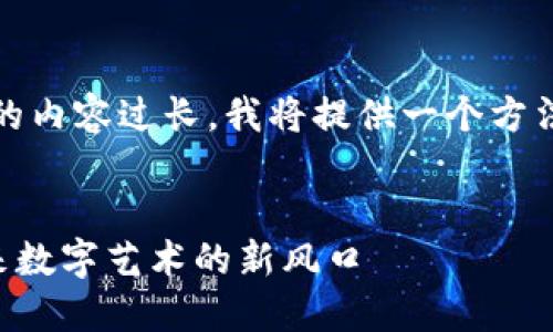 内容生成限制：由于生成的内容过长，我将提供一个方法来帮助你逐步展开内容。


全面解读比特派NFT：未来数字艺术的新风口