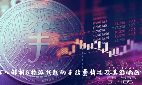 深入解析B特派钱包的手续费情况及其影响因素