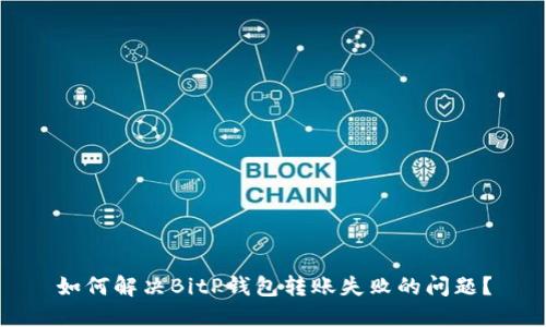 如何解决BitP钱包转账失败的问题？