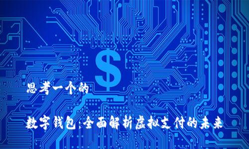 思考一个的

数字钱包：全面解析虚拟支付的未来