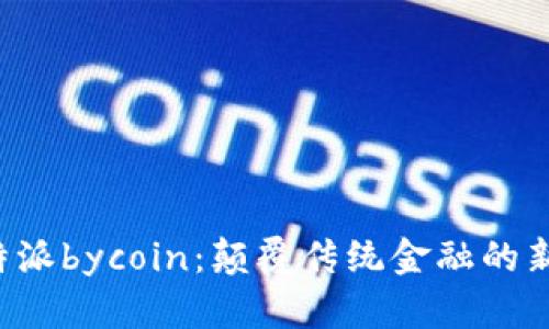 : B特派bycoin：颠覆传统金融的新风尚