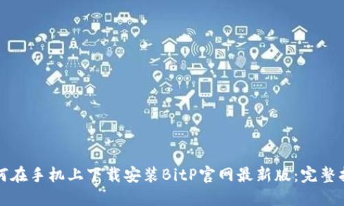 如何在手机上下载安装BitP官网最新版：完整指南