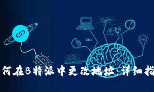 如何在B特派中更改地址：详细指南