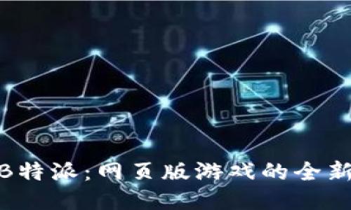 探索B特派：网页版游戏的全新体验