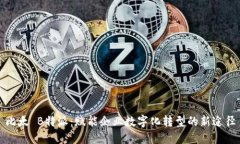 比太 B特派：赋能企业数字化转型的新途径