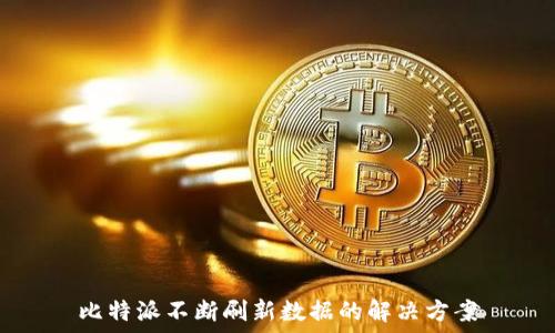   
比特派不断刷新数据的解决方案