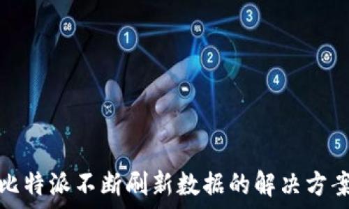   
比特派不断刷新数据的解决方案
