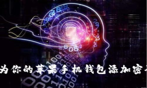 : 如何为你的苹果手机钱包添加密码保护？