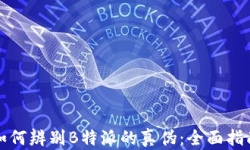 
如何辨别B特派的真伪：全面指南