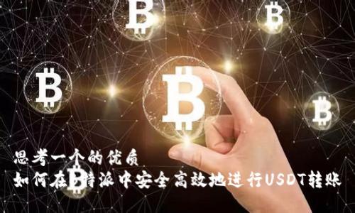 思考一个的优质
如何在B特派中安全高效地进行USDT转账