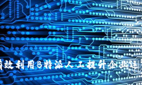 如何有效利用B特派人工提升企业运营效率