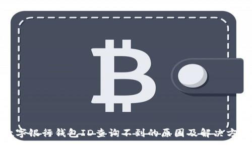 数字银行钱包ID查询不到的原因及解决方案