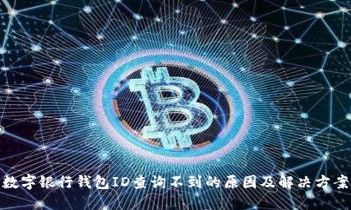 数字银行钱包ID查询不到的原因及解决方案